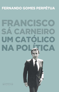 Francisco Sá Carneiro: um católico na política