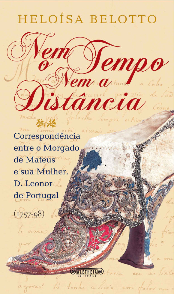 Nem o Tempo Nem a Distância - Correspondência entre o 4º Morgado de Mateus e sua mulher, D. Leonor de Portugal (1757-1798)